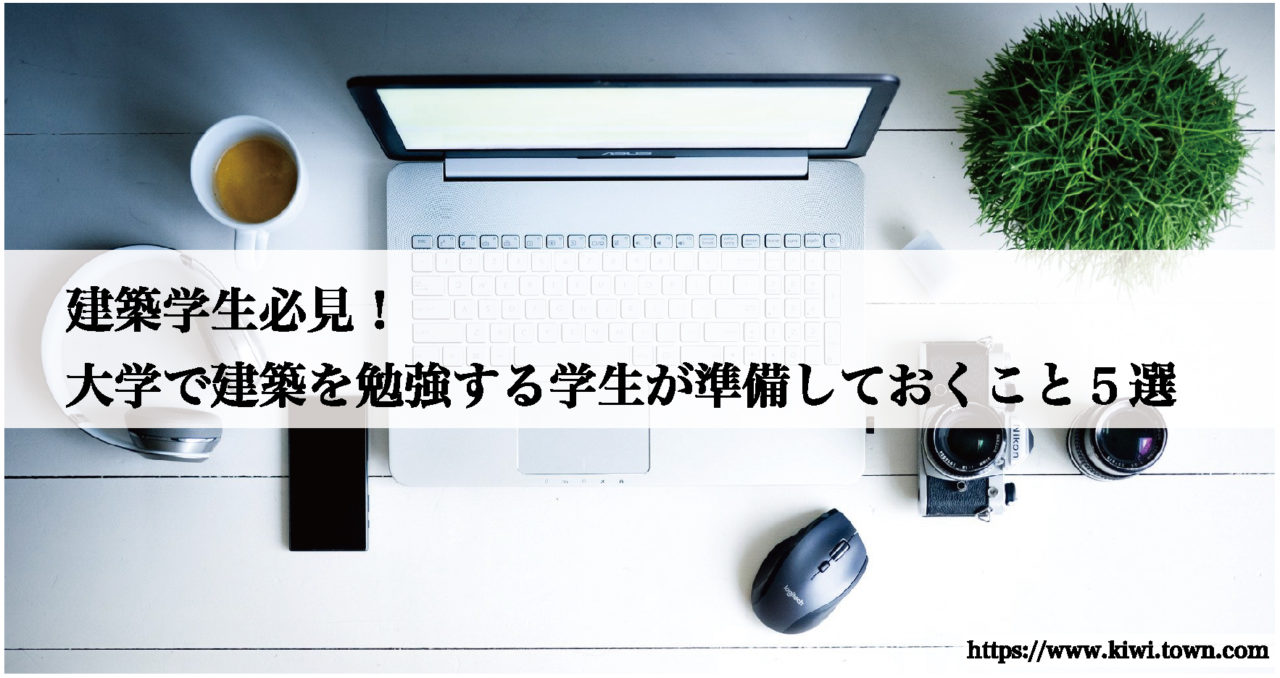 建築学生必見 大学で建築を勉強する学生が準備しておくこと５選 まちとけんちくマガジン